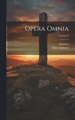 Saint Ambrose, Maurists - Opera Omnia; Volume 2, Inbunden