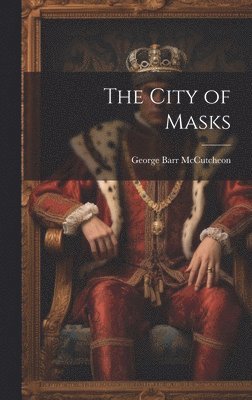 George Barr McCutcheon - City of Masks, Inbunden