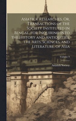 Calcutta India Asiatick Society - Asiatick Researches, Or, Transactions of the Society Instituted in Bengal, for Inquiring Into the History and Antiquities, the Arts, Sciences, and Literature, of Asia; Volume 9, Inbunden