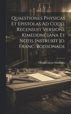 Theophylactus Simocatta - Quaestiones Physicas Et Epistolas Ad Codd. Recensuit Versione Kimedonciana Et Notis Instruxit Jo. Franc. Boissonade, Inbunden