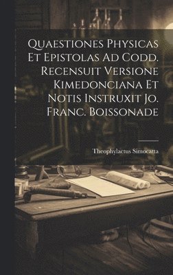 Quaestiones Physicas Et Epistolas Ad Codd. Recensuit Versione Kimedonciana Et Notis Instruxit Jo. Franc. Boissonade 1