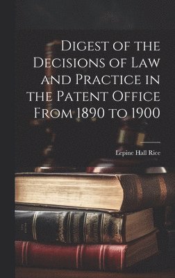 bokomslag Digest of the Decisions of Law and Practice in the Patent Office From 1890 to 1900