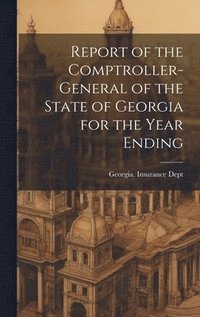 bokomslag Report of the Comptroller-General of the State of Georgia for the Year Ending