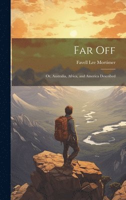 Favell Lee Mortimer - Far Off; Or, Australia, Africa, and America Described, Inbunden