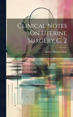 Clinical Notes On Uterine Surgery C. 2 1