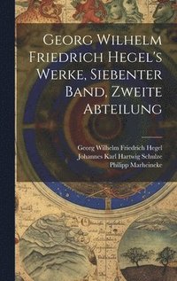 bokomslag Georg Wilhelm Friedrich Hegel's Werke, Siebenter Band, Zweite Abteilung
