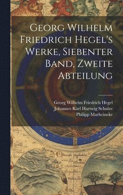 Georg Wilhelm Friedrich Hegel's Werke, Siebenter Band, Zweite Abteilung 1
