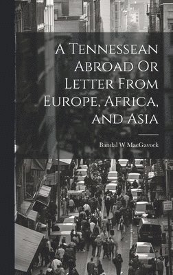 A Tennessean Abroad Or Letter From Europe, Africa, and Asia 1