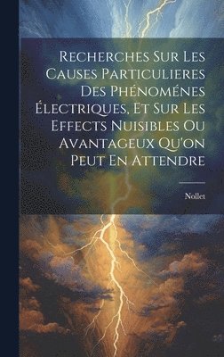 bokomslag Recherches Sur Les Causes Particulieres Des Phnomnes lectriques, Et Sur Les Effects Nuisibles Ou Avantageux Qu'on Peut En Attendre