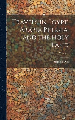 Stephen Olin - Travels in Egypt, Arabia Petræa, and the Holy Land; Volume 1, Inbunden