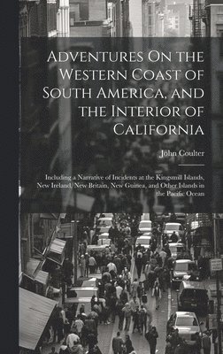 Adventures On the Western Coast of South America, and the Interior of California 1