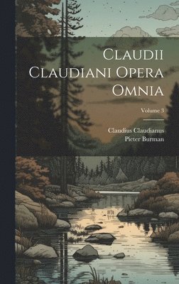 Claudii Claudiani Opera Omnia; Volume 3 1