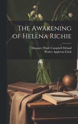 Walter Appleton Clark, Margaret Wade Campbell Deland - Awakening of Helena Richie, Inbunden