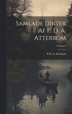 P D a Atterbom, P. D. a. Atterbom, P D. A. Atterbom, P. D. A. Atterbom - Samlade Dikter Af P. D. A. Atterbom; Volume 6, Inbunden