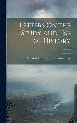 Letters On the Study and Use of History; Volume 2 1