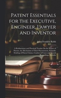 bokomslag Patent Essentials for the Executive, Engineer, Lawyer and Inventor