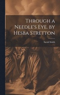 bokomslag Through a Needle's Eye. by Hesba Stretton