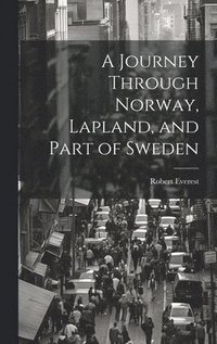 bokomslag Journey Through Norway, Lapland, and Part of Sweden