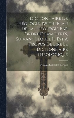 bokomslag Dictionnaire De Thologie. [With] Plan De La Thologie Par Ordre De Matires, Suivant Lequel Il Est  Propos De Lire Le Dictionnaire Thologique