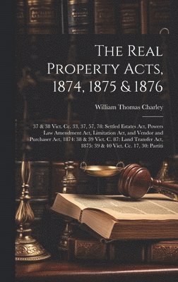 bokomslag The Real Property Acts, 1874, 1875 & 1876