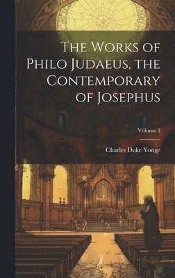 Charles Duke Yonge - Works of Philo Judaeus, the Contemporary of Josephus; Volume 3, Inbunden