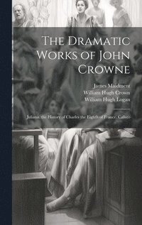 bokomslag The Dramatic Works of John Crowne