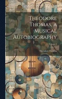 bokomslag Theodore Thomas, a Musical Autobiography; Volume 2