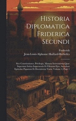 Frederick, Jean-Louis-Alphonse Huillard-Bréholles - Historia Diplomatica Friderica Secundi, Inbunden