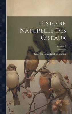 Georges Louis Leclerc Buffon - Histoire Naturelle Des Oiseaux; Volume 9, Inbunden