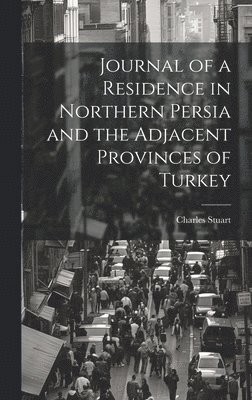 Journal of a Residence in Northern Persia and the Adjacent Provinces of Turkey 1