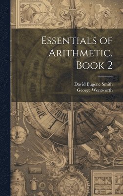 David Eugene Smith, George Wentworth - Essentials of Arithmetic, Book 2, Inbunden