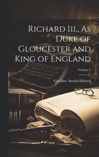 bokomslag Richard Iii., As Duke of Gloucester and King of England; Volume 1