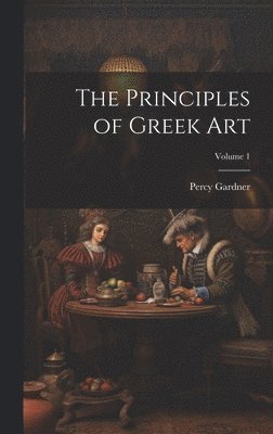 Percy Gardner - Principles of Greek Art; Volume 1, Inbunden