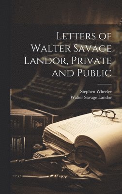 Walter Savage Landor, Stephen Wheeler - Letters of Walter Savage Landor, Private and Public, Inbunden