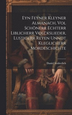 bokomslag Eyn Feyner Kleyner Almanach, Vol Schnerr Echterr Liblicherr Volckslieder, Lustigerr Reyen Unndt Kleglicherr Mordeschichte