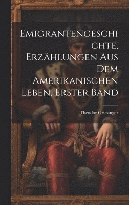 bokomslag Emigrantengeschichte, Erzhlungen Aus Dem Amerikanischen Leben, Erster Band