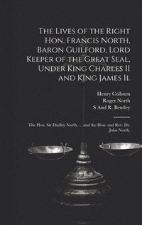 bokomslag The Lives of the Right Hon. Francis North, Baron Guilford, Lord Keeper of the Great Seal, Under King Charles II and King James Ii.