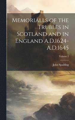 John Spalding - Memorialls of the Trubles in Scotland and in England A.D.1624-A.D.1645; Volume 2, Inbunden