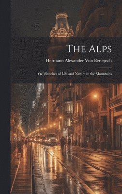 Hermann Alexander Von Berlepsch, Hermann Alexander Von Berlepsch - Alps, Inbunden