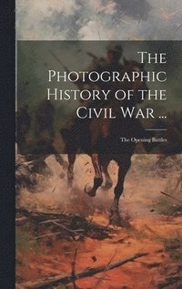 bokomslag The Photographic History of the Civil War ...