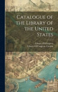 bokomslag Catalogue of the Library of the United States