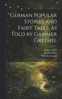 bokomslag German Popular Stories and Fairy Tales, As Told by Gammer Grethel