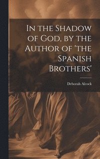 bokomslag In the Shadow of God, by the Author of 'the Spanish Brothers'