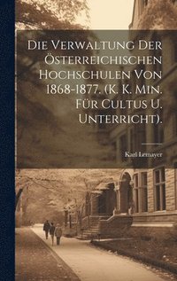 bokomslag Die Verwaltung Der sterreichischen Hochschulen Von 1868-1877. (K. K. Min. Fr Cultus U. Unterricht).