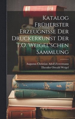 Theodor Oswald Weigel, Augustus Christian Adolf Zestermann - Katalog Früherster Erzeugnisse Der Druckerkunst Der T.O. Weigel'schen Sammlung, Inbunden