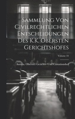 Sammlung Von Civilrechtlichen Entscheidungen Des K.K. Obersten Gerichtshofes; Volume 34 1