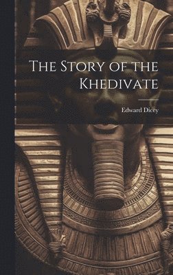 Edward Dicey - Story of the Khedivate, Inbunden