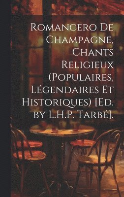 bokomslag Romancero De Champagne, Chants Religieux (Populaires, Lgendaires Et Historiques) [Ed. by L.H.P. Tarb].