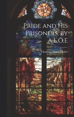 Charlotte Maria Tucker - Pride and His Prisoners, by A.L.O.E, Inbunden