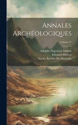 Xavier Barbier De Montault, Adolphe Napoléon Didron, Edouard Didron - Annales Archéologiques; Volume 17, Inbunden